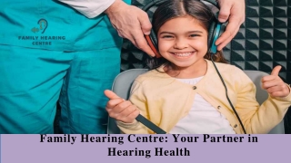 Family Hearing Centre Your Partner in Hearing Health