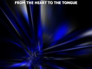 FROM THE HEART TO THE TONGUE