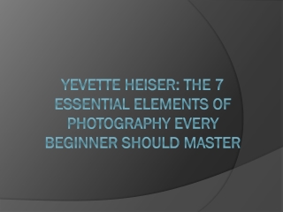 Yevette Heiser: The 7 Essential Elements of Photography Every Beginner Should Ma