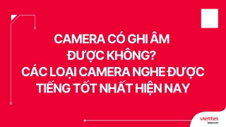 Camera có ghi âm  được không Các loại camera nghe được tiếng tốt nhất hiện nay