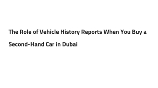 The Role of Vehicle History Reports When You Buy a Second-Hand Car in Dubai