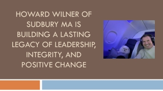 Howard Wilner of Sudbury MA is Building a Lasting Legacy of Leadership, Integrity, and Positive Change