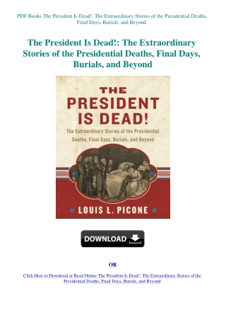 PDF Books The President Is Dead! The Extraordinary Stories of the Presidential Deaths  Final Days  B