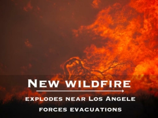 New wildfire explodes near Los Angeles forces evacuations