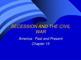 SECESSION AND THE CIVIL WAR