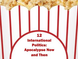 12 International Politics: Apocalypse Now and Then