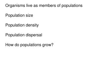 Organisms live as members of populations Population size Population density Population dispersal How do populations grow