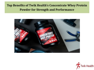 Top Benefits of Twik Health's Concentrate Whey Protein Powder for Strength and Performance