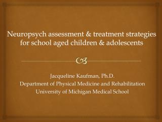 Neuropsych assessment &amp; treatment strategies for school aged children &amp; adolescents