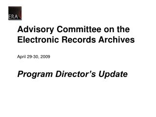Advisory Committee on the Electronic Records Archives April 29-30, 2009 Program Director’s Update
