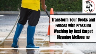 Transform Your Decks and Fences with Pressure Washing by Best Carpet Cleaning Melbourne