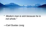 Modern man is sick because he is not whole. Carl Gustav Jung