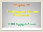 Chapter 22 Turning and Boring Processes EIN 3390 Manufacturing Processes Fall, 2011