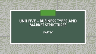 Unit five – business types and market structures Part IV