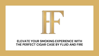 Elevate Your Smoking Experience with the Perfect Cigar Case by Fluid and Fire