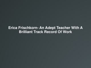 Erica Frischkorn- An Adept Teacher With A Brilliant Track Re