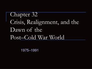 Chapter 32 Crisis, Realignment, and the Dawn of the Post–Cold War World