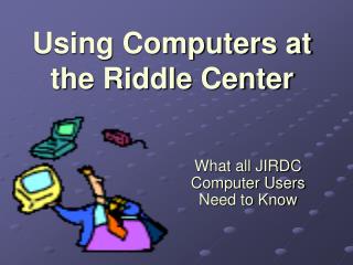 Using Computers at the Riddle Center