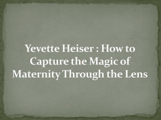 Yevette Heiser : How to Capture the Magic of Maternity Through the Lens