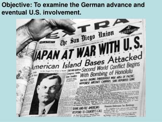 Objective: To examine the German advance and eventual U.S. involvement.