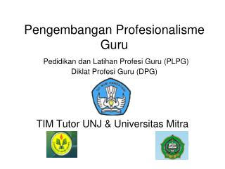 Pengembangan Profesionalisme Guru Pedidikan dan Latihan Profesi Guru (PLPG) Diklat Profesi Guru (DPG)
