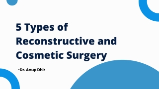 5 Types of Reconstructive and Cosmetic Surgery- Dr. Anup Dhir