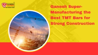 Ganesh Super- Manufacturing the Best TMT Bars for Strong Construction