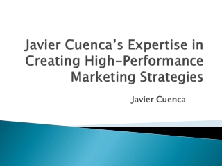 Javier Cuenca’s Expertise in Creating High-Performance Marketing Strategies