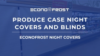 Produce Case Night Covers and Blinds