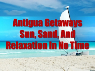 Antigua Getaways Sun, Sand, And Relaxation In No Time