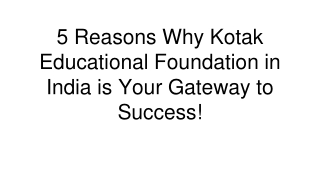 5 Reasons Why Kotak Educational Foundation in India is Your Gateway to Success!