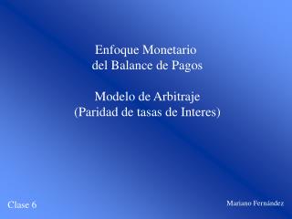 Enfoque Monetario del Balance de Pagos Modelo de Arbitraje (Paridad de tasas de Interes)