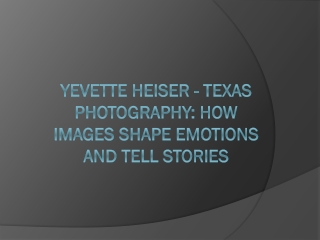 Yevette Heiser - Texas Photography: How Images Shape Emotions and Tell Stories