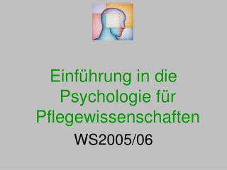 Einführung in die Psychologie für Pflegewissenschaften WS2005/06