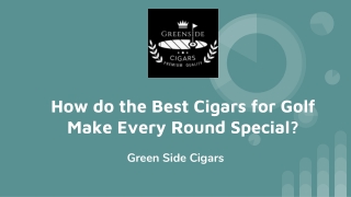 How do the Best Cigars for Golf Make Every Round Special_