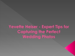 Yevette Heiser - Expert Tips for Capturing the Perfect Wedding Photos