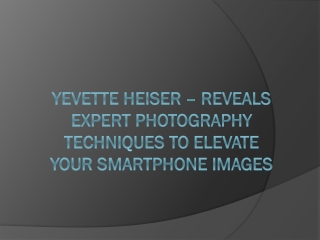 Yevette Heiser – Reveals Expert Photography Techniques to Elevate Your Smartphon