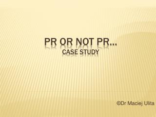 PR or not PR… case study