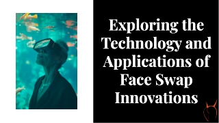 Exploring the Technology and Applications of Face Swap Innovations