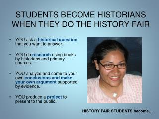 STUDENTS BECOME HISTORIANS WHEN THEY DO THE HISTORY FAIR