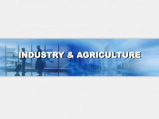 INDUSTRY & AGRICULTURE