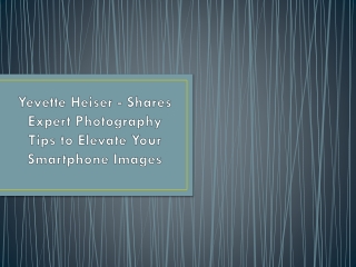 Yevette Heiser - Shares Expert Photography Tips to Elevate Your Smartphone Image