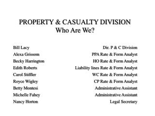 PROPERTY & CASUALTY DIVISION Who Are We? 	Bill Lacy		Dir. P & C Division 	Alexa Grissom		PPA Rate & Form Ana