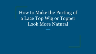 How to Make the Parting of a Lace Top Wig or Topper Look More Natural
