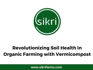 Revolutionizing Soil Health in Organic Farming with Vermicompost