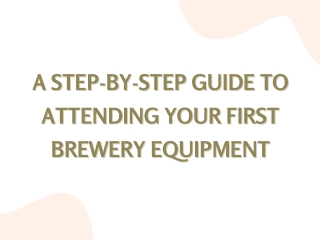 A Step-by-Step Guide To Attending Your First Brewery Equipment