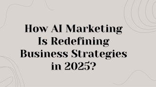 How AI Marketing Is Redefining Business Strategies in 2025