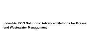 Industrial FOG Solutions Advanced Methods for Grease and Wastewater Management