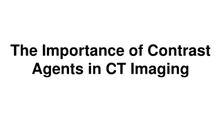 The Importance of Contrast Agents in CT Imaging