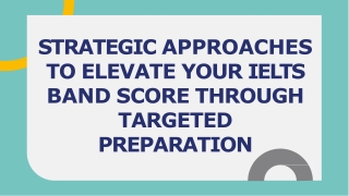 STRATEGIC APPROACHES TO ELEVATE YOUR IELTS BAND SCORE THROUGH TARGETED PREPARATION